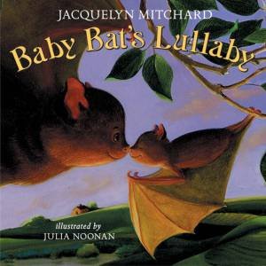 Baby Bats Lullaby by Jacquelyn Mitchard