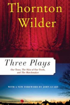 Three Plays: Our Town, The Skin Of Our Teeth & The Matchmaker by Thornton Wilder