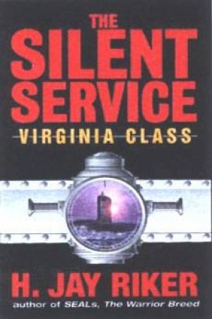 The Silent Service: The Virginia Class by H Jay Riker