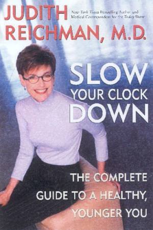 Slow Your Clock Down: The Complete Guide To A Healthy, Younger You by Dr Judith Reichman