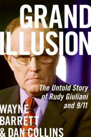 Grand Illusion: The Untold Story of Rudy Giuliani and 9/11 by Wayne Barrett & Dan Collins