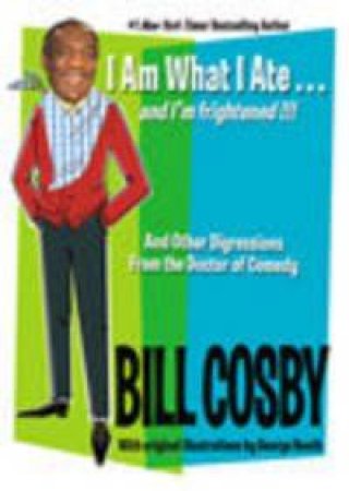 Bill Cosby: I Am What I Ate . . . And I'm Frightened by Bill Cosby