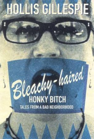 Bleachy-Haired Honky Bitch: Tales From A Bad Neighborhood by Hollis Gillespie