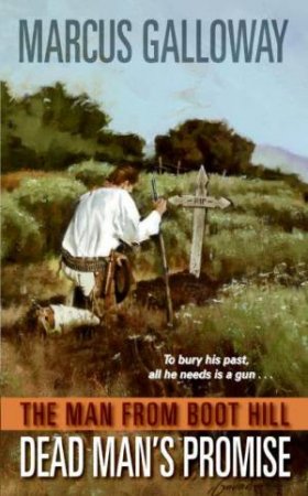 The Man From Boot Hill: The Dead Man's Promise by Marcus Galloway