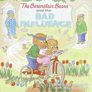 The Berenstain Bears And The Bad Influence by Jan Berenstain & Stan Berenstain