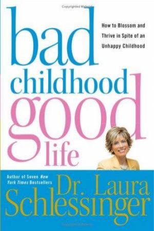 Bad Childhood - Good Life by Dr Laura Schlessinger