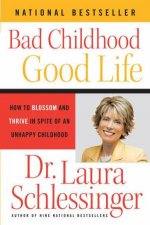 Bad Childhood Good Life How to Blossom and Thrive in Spite of an Unhappy Childhood