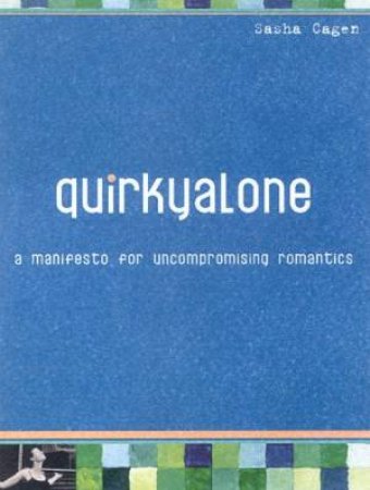 QuirkyAlone: A Manifesto For Uncompromising Romantics by Sasha Cagen