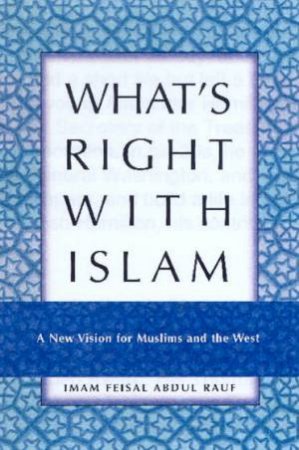 What's Right With Islam: A New Vision For Muslims And The West by Imam Feisal Abdul Rauf