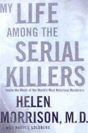 My Life Among The Serial Killers: Inside The Minds Of The World's Most Notorious Murderers - CD by Helen Morrison