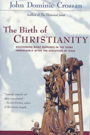 The Birth Of Christianity by John Dominic Crossan