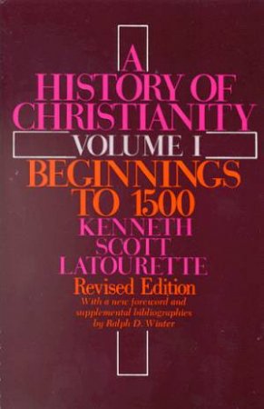 A History Of Christianity Volume I by Kenneth Scott Latourette