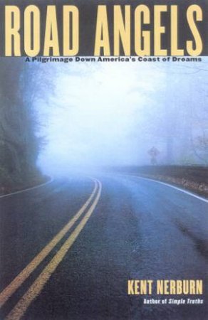 Road Angels: A Pilgrimage Down America's Coast Of Dreams by Kent Nerburn