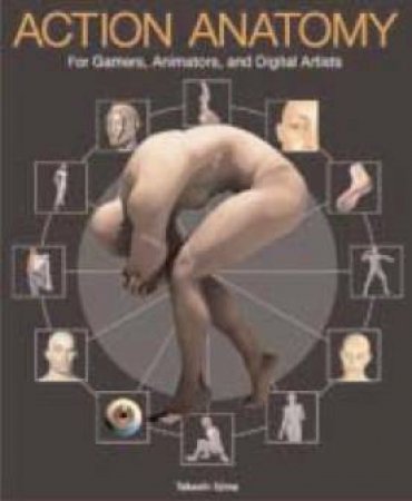 Action Anatomy: For Gamers, Animators, And Digital Artists by Takashi Iijima