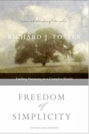 Freedom Of Simplicity: Finding Harmony In A Complex World by Richard Foster