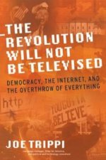 The Revolution Will Not Be Televised Democracy The Internet And The Overthrow Of Everything