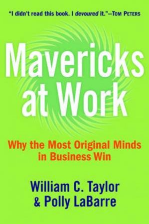 Mavericks At Work by William Taylor & Polly Labarre