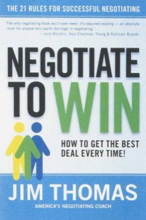 Negotiate To Win: The 21 Rules For Successful Negotiating by Jim Thomas