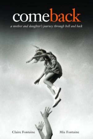 Come Back:  A Mother And Daughter's Journey Through Hell And Back by Claire Fontaine & Mia Fontaine