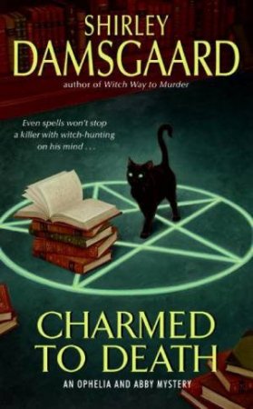 An Ophelia and Abby Mystery: Charmed To Death by Shirley Damsgaard