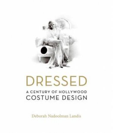 Dressed: A Century Of Hollywood Costume Design by Deborah Landis