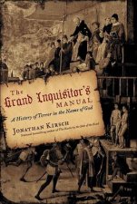 The Grand Inquisitors Manual A History Of Terror In The Name Of God