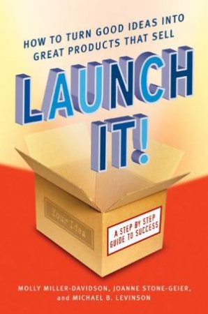 Launch It: How To Turn Good Ideas Into Great Products That Sell by Miller-Davidson M Stone-Geier