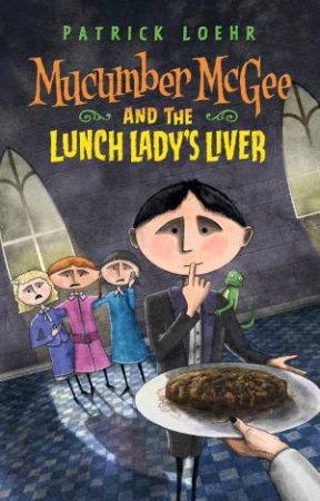 Mucumber Mcgee And The Lunchlady's Liver by Patrick Loehr