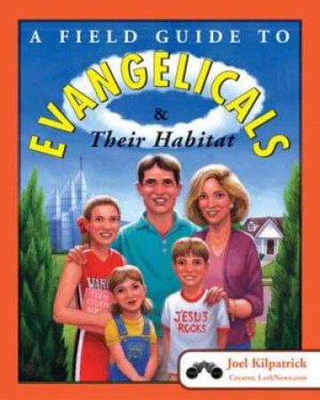 A Field Guide To Evangelicals And Their Habitat by Joel Kilpatrick