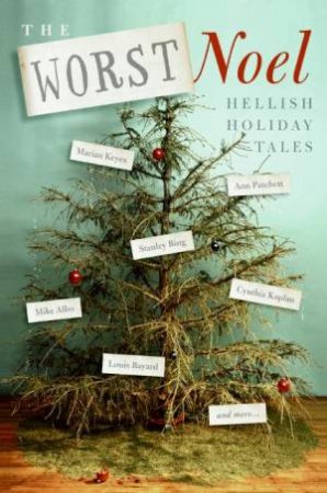 The Worst Noel: 20 Writers Tell Their Most Hilariously Hellish Holiday Tales by Various