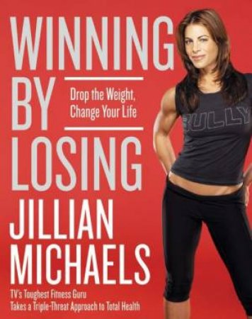 Winning By Losing: Drop The Weight Change Your Life by Jillian Michaels