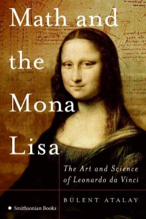 Math and Mona Lisa: The Art and Science of Leonardo Da Vinci by Bulent Atalay