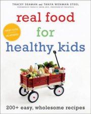 Real Food For Healthy Kids 200 Easy Wholesome Recipes