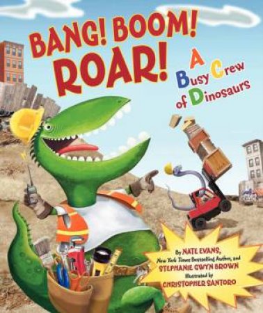 Bang! Boom! Roar! A Busy Crew of Dinosaurs by Nate Evans