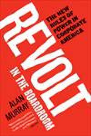 Revolt In The Boardroom: The New Rules Of Power In Corporate America by Alan Murray