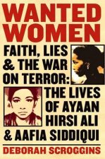 Wanted Women Faith Lies and the War on Terror The Lives of Ayaan Hirsi Ali and Aafia Siddiqui