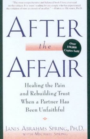 After The Affair: Healing The Pain And Rebuilding Trust by Janis Abrahms Spring & Michael Spring