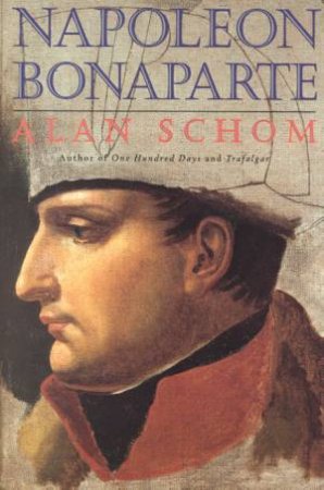 Napoleon Bonaparte: A Life by Alan Schom