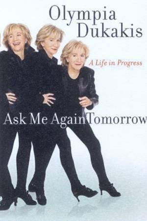 Olympia Dukakis: Ask Me Again Tomorrow: A Life In Progress by Olympia Dukakis