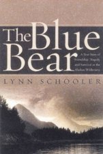 The Blue Bear A True Story Of Survival In The Alaskan Wilderness