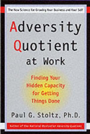 Adversity Quotient At Work by Paul G Stoltz