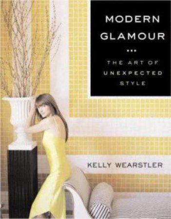 Modern Glamour: The Art Of Unexpected Style by Kelly Wearstler