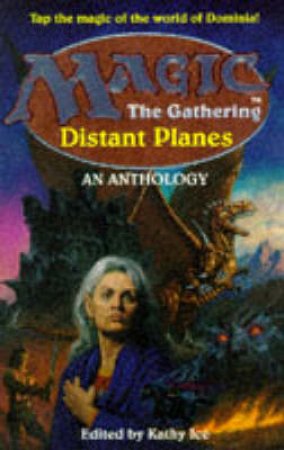 Magic: The Gathering: Distant Planes: An Anthology by Kathy Ice