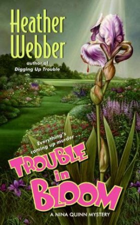 Trouble in Bloom: A Nina Quinn Mystery by Heather Webber