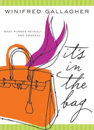 It's In The Bag: What Purses Reveal And Conceal by Winifred Gallagher