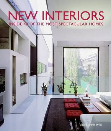 New Interiors: Inside 40 Of The World's Most Spectacular Homes by Anja Llorella Oriol