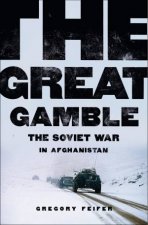 The Great Gamble The Soviet War In Afghanistan