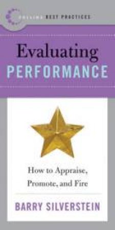 Best Practices: Evaluating Performance: How To Appraise, Promote, And Fire by Barry Silverstein