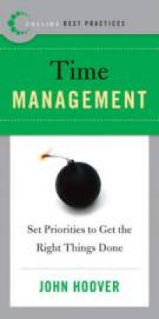 Best Practices: Time Management: Set Priorities And Get The Right Things by John Hoover