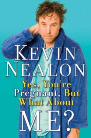 Yes, You're Pregnant, But What About Me? by Kevin Nealon